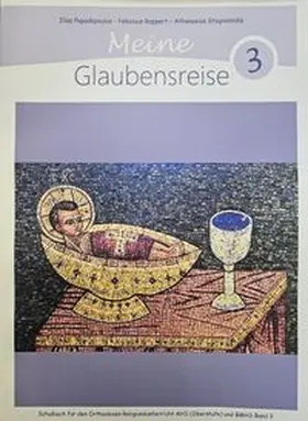 Stogiannidis / Papadopoulos / Religionspädagogische Kommission der Griechisch-orientalischen Metropolis |  Meine Glaubensreise 3 - Schulbuch für den Orthodoxen Religionsunterricht AHS (Oberstufe) und BMHS 9783950 | Buch |  Sack Fachmedien