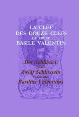 Basilius / Steiner |  La Clef des Douze Clefs de Frere Basile Valentin / Der Schlüssel zu den Zwölf Schlüsseln von Bruder Basilius Valentinus | Buch |  Sack Fachmedien