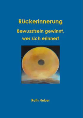 Huber |  Rückerinnerung. Bewusstsein gewinnt, wer sich erinnert. | Buch |  Sack Fachmedien