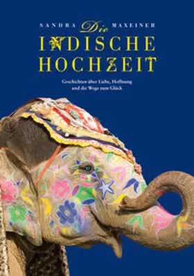 Maxeiner |  Die indische Hochzeit. Geschichten über Liebe, Hoffnung und die Wege zum Glück | Buch |  Sack Fachmedien
