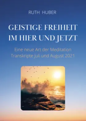 Huber |  Geistige Freiheit im Hier und Jetzt: Eine neue Art der Meditation | Buch |  Sack Fachmedien