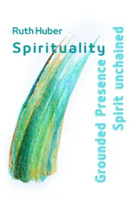 Huber |  Spirituality: Grounded Presence – Spirit unchained | eBook | Sack Fachmedien