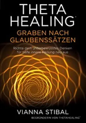 Stibal |  ThetaHealing Graben nach Glaubenssätzen | eBook | Sack Fachmedien