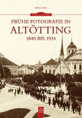 Zeller |  Frühe Fotografie in Altötting | Buch |  Sack Fachmedien