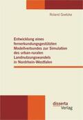 Goetzke |  Entwicklung eines fernerkundungsgestützten Modellverbundes zur Simulation des urban-ruralen Landnutzungswandels in Nordrhein-Westfalen | Buch |  Sack Fachmedien