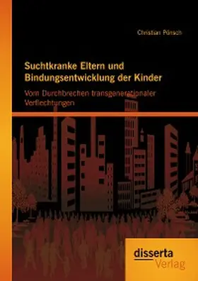 Pönsch | Suchtkranke Eltern und Bindungsentwicklung der Kinder: Vom Durchbrechen transgenerationaler Verflechtungen | E-Book | www.sack.de