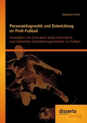Koch |  Personaldiagnostik und Entwicklung im Profi-Fußball: Konzeption und Evaluation eines Instruments zum taktischen Entscheidungsverhalten im Fußball | eBook | Sack Fachmedien