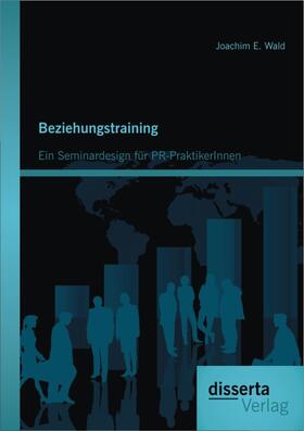 Wald | Beziehungstraining: Ein Seminardesign für PR-PraktikerInnen | Buch | 978-3-95425-156-8 | sack.de
