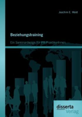 Wald | Beziehungstraining: Ein Seminardesign für PR-PraktikerInnen | E-Book | sack.de