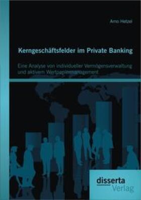 Hetzel | Kerngeschäftsfelder im Private Banking: Eine Analyse von individueller Vermögensverwaltung und aktivem Wertpapiermanagement | Buch | 978-3-95425-186-5 | sack.de