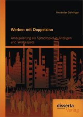 Gehringer | Werben mit Doppelsinn: Ambiguierung als Sprachspiel in Anzeigen und Werbespots | Buch | 978-3-95425-194-0 | sack.de