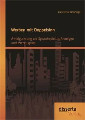Gehringer | Werben mit Doppelsinn: Ambiguierung als Sprachspiel in Anzeigen und Werbespots | E-Book | sack.de