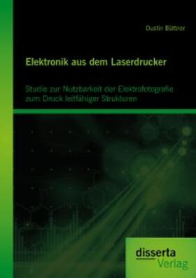 Büttner | Elektronik aus dem Laserdrucker: Studie zur Nutzbarkeit der Elektrofotografie zum Druck leitfähiger Strukturen | E-Book | sack.de