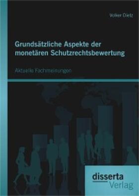 Dietz |  Grundsätzliche Aspekte der monetären Schutzrechtsbewertung: Aktuelle Fachmeinungen | eBook | Sack Fachmedien