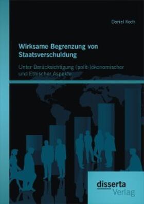 Koch | Wirksame Begrenzung von Staatsverschuldung: Unter Berücksichtigung (polit-)ökonomischer und ethischer Aspekte | E-Book | sack.de