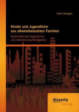Moesgen |  Kinder und Jugendliche aus alkoholbelasteten Familien: Dysfunktionale Kognitionen und Verhaltensauffälligkeiten | Buch |  Sack Fachmedien