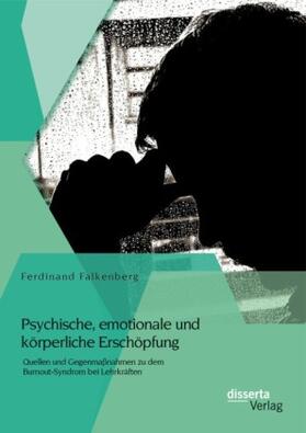 Falkenberg |  Psychische, emotionale und körperliche Erschöpfung: Quellen und Gegenmaßnahmen zu dem Burnout-Syndrom bei Lehrkräften | Buch |  Sack Fachmedien