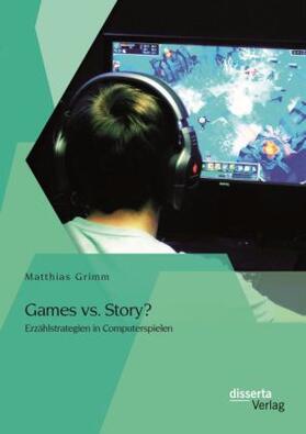 Grimm |  Games vs. Story? Erzählstrategien in Computerspielen | Buch |  Sack Fachmedien