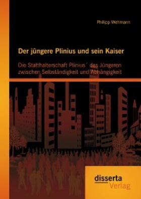 Wehmann |  Der jüngere Plinius und sein Kaiser: Die Statthalterschaft Plinius´ des Jüngeren zwischen Selbständigkeit und Abhängigkeit | eBook | Sack Fachmedien