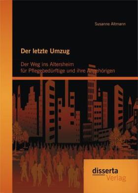 Altmann |  Der letzte Umzug: Der Weg ins Altersheim für Pflegebedürftige und ihre Angehörigen | Buch |  Sack Fachmedien