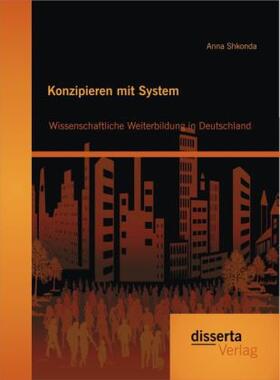 Shkonda |  Konzipieren mit System: Wissenschaftliche Weiterbildung in Deutschland | Buch |  Sack Fachmedien