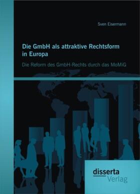 Eisermann |  Die GmbH als attraktive Rechtsform in Europa: Die Reform des GmbH-Rechts durch das MoMiG | Buch |  Sack Fachmedien