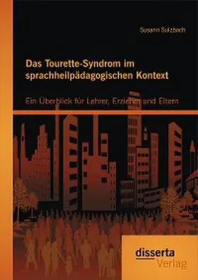 Sulzbach |  Das Tourette-Syndrom im sprachheilpädagogischen Kontext: Ein Überblick für Lehrer, Erzieher und Eltern | eBook | Sack Fachmedien