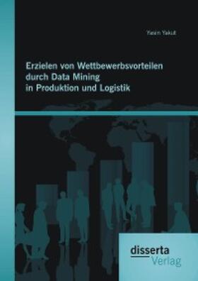Yakut |  Erzielen von Wettbewerbsvorteilen durch Data Mining in Produktion und Logistik | eBook | Sack Fachmedien