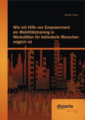 Hahn |  Wie mit Hilfe von Empowerment ein Mobilitätstraining in Werkstätten für behinderte Menschen möglich ist | Buch |  Sack Fachmedien