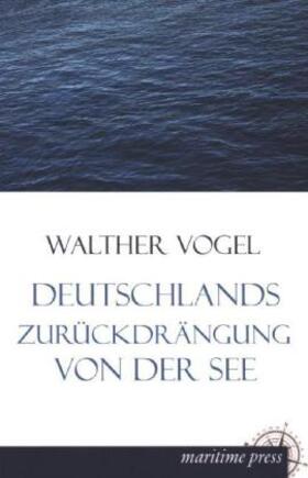 Vogel |  Deutschlands Zurückdrängung von der See | Buch |  Sack Fachmedien