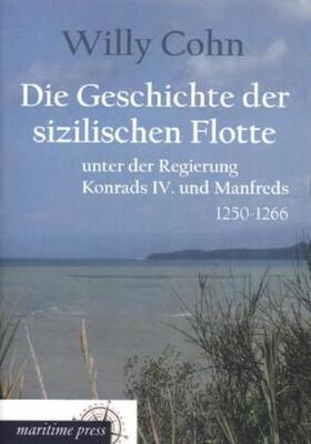 Cohn |  Die Geschichte der sizilischen Flotte unter der Regierung Konrads IV. und Manfreds | Buch |  Sack Fachmedien