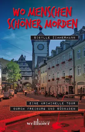 Zimmermann |  Wo Menschen schöner morden: Eine kriminelle Tour durch Freiburg und Südbaden | eBook | Sack Fachmedien