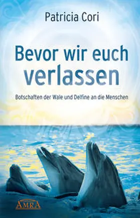 Cori |  Bevor wir euch verlassen. Botschaften der Wale und Delfine an die Menschen | Buch |  Sack Fachmedien