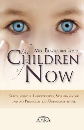 Blackburn Losey |  THE CHILDREN OF NOW: Kristallkinder, Indigokinder, Sternenkinder und das Phänomen der Übergangskinder | eBook | Sack Fachmedien