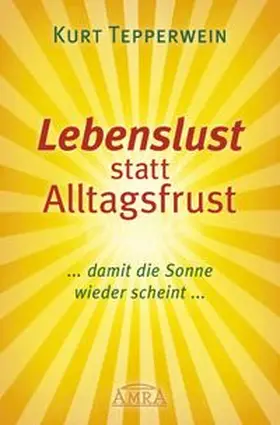 Tepperwein | LEBENSLUST STATT ALLTAGSFRUST: Damit die Sonne wieder scheint! | Buch | 978-3-95447-169-0 | www.sack.de