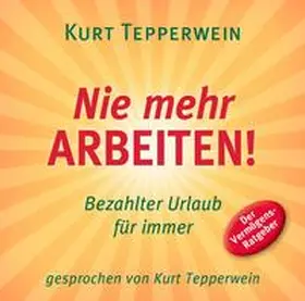 Tepperwein | Nie mehr arbeiten! CD | Sonstiges | 978-3-95447-190-4 | www.sack.de