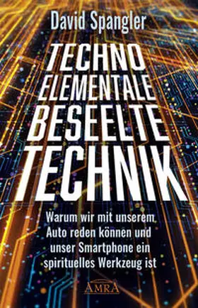 Spangler | TECHNO-ELEMENTALE: Beseelte Technik | Buch | 978-3-95447-425-7 | www.sack.de