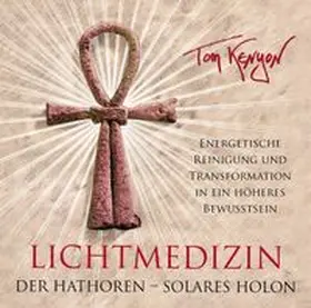 Kenyon |  LICHTMEDIZIN DER HATHOREN - SOLARES HOLON: Energetische Reinigung und Transformation in ein höheres Bewusstsein | Sonstiges |  Sack Fachmedien