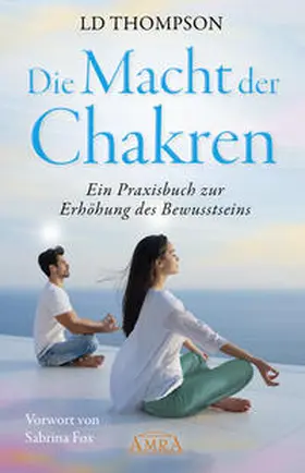 Thompson |  DIE MACHT DER CHAKREN: Ein Praxisbuch zur Erhöhung des Bewusstseins | Buch |  Sack Fachmedien