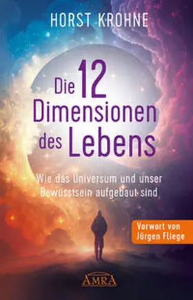 Krohne |  DIE 12 DIMENSIONEN DES LEBENS: Wie das Universum und unser Bewusstsein aufgebaut sind (Erstveröffentlichung) | Buch |  Sack Fachmedien
