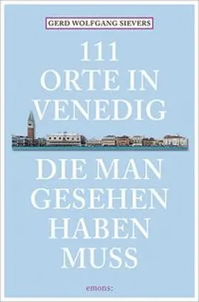 Sievers |  111 Orte in  Venedig, die man gesehen haben muss | Buch |  Sack Fachmedien