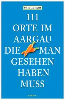 Kahi |  111 Orte im Aargau, die man gesehen haben muss | Buch |  Sack Fachmedien