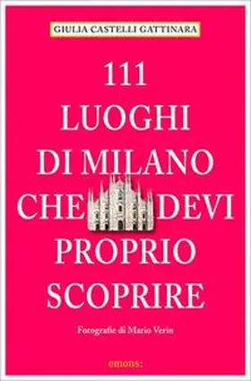 Castelli Gattinara |  111 Luoghi di Milano che devi proprio scoprire | Buch |  Sack Fachmedien