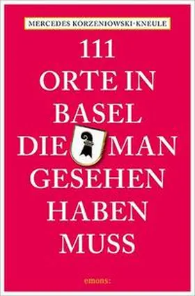 Korzeniowski-Kneule |  111 Orte in Basel, die man gesehen haben muss | Buch |  Sack Fachmedien