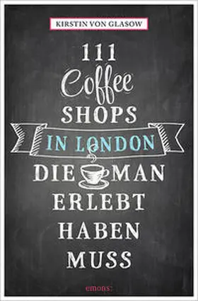 von Glasow |  111 Coffee Shops in London, die man gesehen haben muss | Buch |  Sack Fachmedien