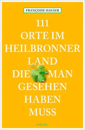 Hauser |  111 Orte im Heilbronner Land, die man gesehen haben muss | Buch |  Sack Fachmedien