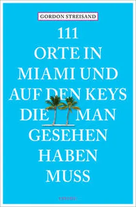 Streisand / Schurr |  111 Orte in Miami und auf den Keys, die man gesehen haben muss | Buch |  Sack Fachmedien