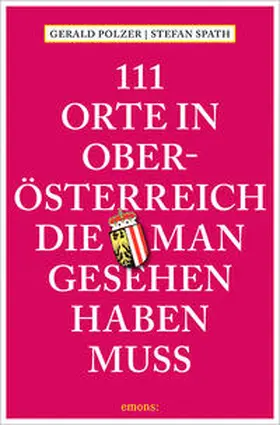 Polzer / Spath |  111 Orte in Oberösterreich, die man gesehen haben muss | Buch |  Sack Fachmedien