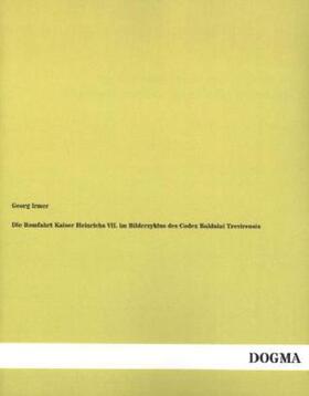 Irmer |  Die Romfahrt Kaiser Heinrichs VII. im Bilderzyklus des Codex Balduini Trevirensis | Buch |  Sack Fachmedien