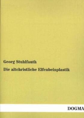 Stuhlfauth |  Die altchristliche Elfenbeinplastik | Buch |  Sack Fachmedien